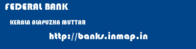 FEDERAL BANK  KERALA ALAPUZHA MUTTAR   banks information 